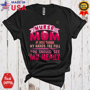 MacnyStore - Nurse Mom If You Think My Hand Full See My Heart Funny Cute Mother's Day Matching Family Group T-Shirt