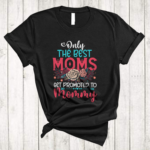 MacnyStore - Only The Best Moms Get Promoted To Mommy, Floral Pregnancy Mother's Day Family, Flowers T-Shirt