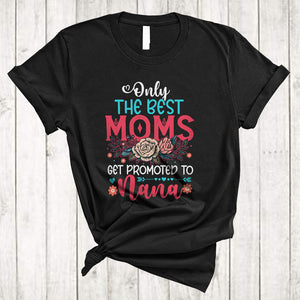 MacnyStore - Only The Best Moms Get Promoted To Nana, Floral Pregnancy Mother's Day Family, Flowers T-Shirt