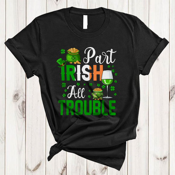 MacnyStore - Part Irish All Trouble, Sarcastic St. Patrick's Day Shamrock Irish Wine, Drunker Drinking Lover T-Shirt