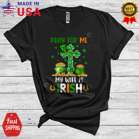 MacnyStore - Pray For Me My Wife Is Irish Cool Funny St. Patrick's Day Leprechaun Christian Cross Shamrocks Lover T-Shirt