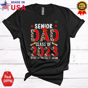 MacnyStore - Senior Dad Class Of 2023 I'm Not Crying Funny Proud Father's Day Family Leopard T-Shirt