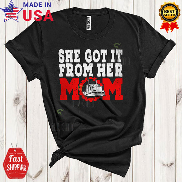 MacnyStore - She Got It From Her Mom Funny Cool Mother's Day Matching Trucker Truck Driver Family Lover T-Shirt