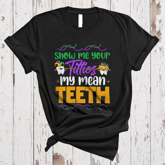 MacnyStore - Show Me Your Titties My Mean Teeth, Humorous Mardi Gras Beads Tooth, Assistant Dental Dentist T-Shirt