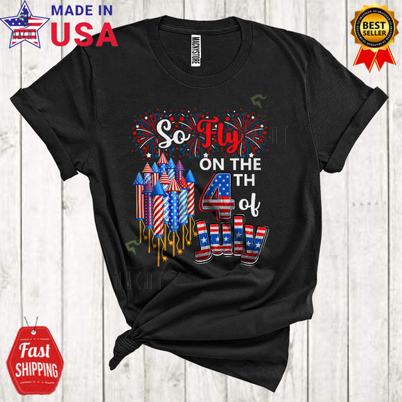 MacnyStore - So Fly On The 4th Of July Cool Happy Independence Day Patriotic American Flag Fireworks T-Shirt