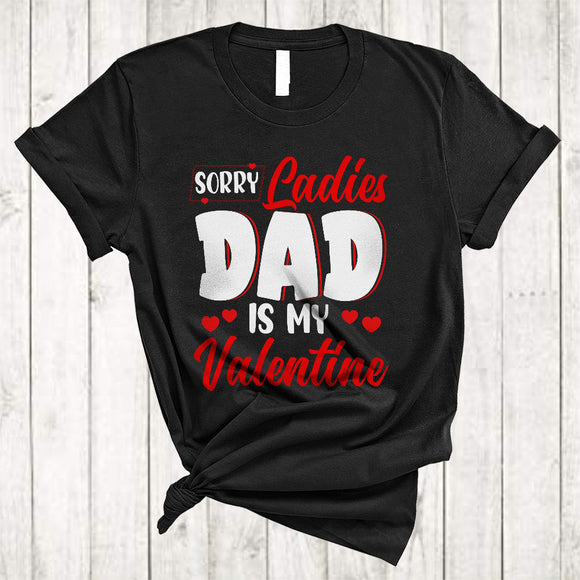 MacnyStore - Sorry Ladies Dad Is My Valentine, Amazing Cool Valentine's Day Hearts, Matching Family Group T-Shirt