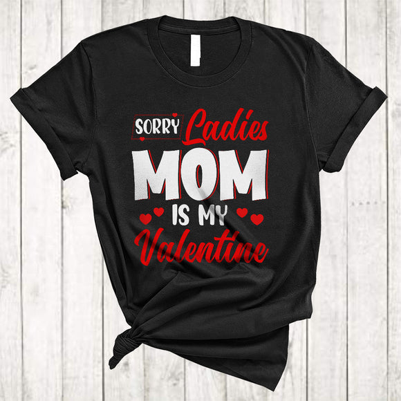 MacnyStore - Sorry Ladies Mom Is My Valentine, Amazing Cool Valentine's Day Hearts, Matching Family Group T-Shirt