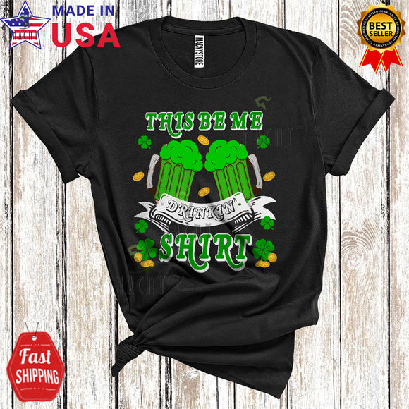 MacnyStore - This Be Me Drinkin' Shirt Funny Cool St. Patrick's Day Shamrock Beer Matching Drunk Drinking Lover T-Shirt