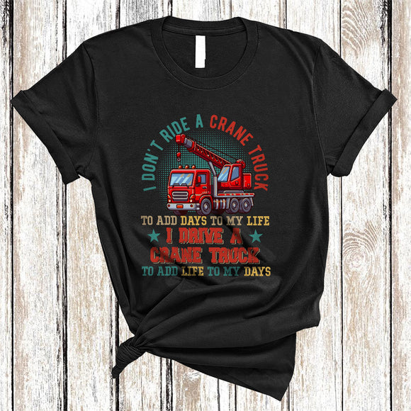 MacnyStore - Vintage I Don't Ride A Crane Truck To Add Days To My Life, Proud Crane Truck Lover, Family T-Shirt