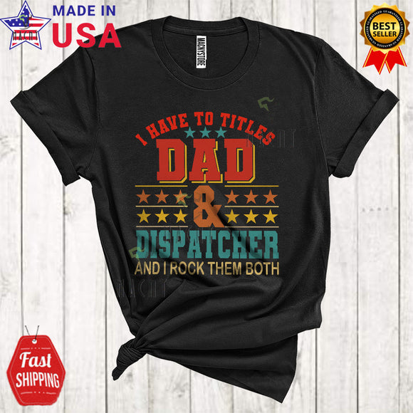 MacnyStore - Vintage I Have Two Titles Dad And Dispatcher Rock Them Both Cool Funny Father's Day Proud Dad Family T-Shirt