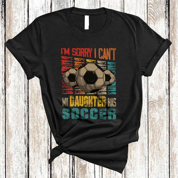 MacnyStore - Vintage Retro Sorry I Can't My Daughter Has Soccer, Humorous Father's Day Soccer Player, Family T-Shirt