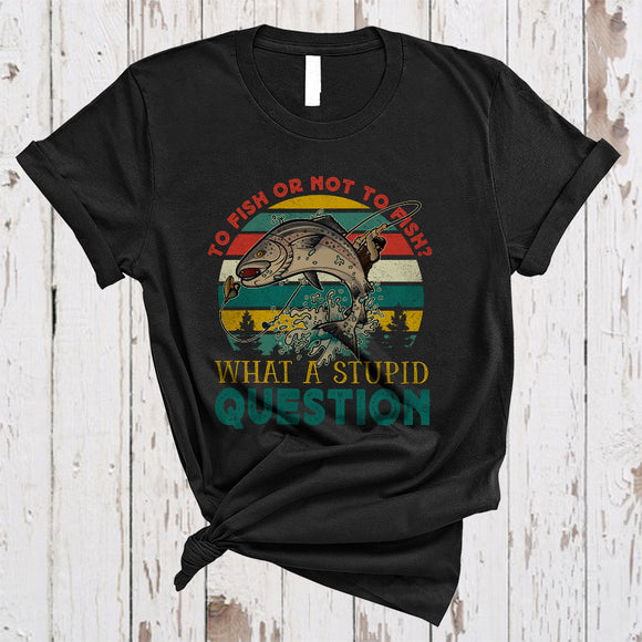MacnyStore - Vintage Retro To Fish Or Not To Fish What A Stupid Question, Sarcastic Fishing Fisher T-Shirt
