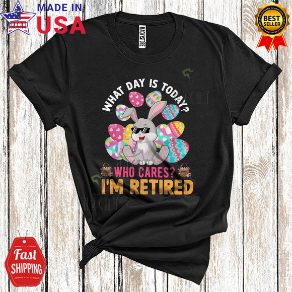 MacnyStore - What Day Is Today Who Cares I'm Retired Cool Cute Easter Eggs Bunny Retirement Egg Hunt T-Shirt