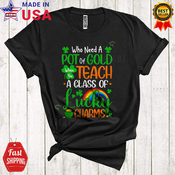 MacnyStore - Who Need A Pot Of Gold Teach A Class Of Lucky Charms Funny Cool St. Patrick's Day Teacher Lover T-Shirt