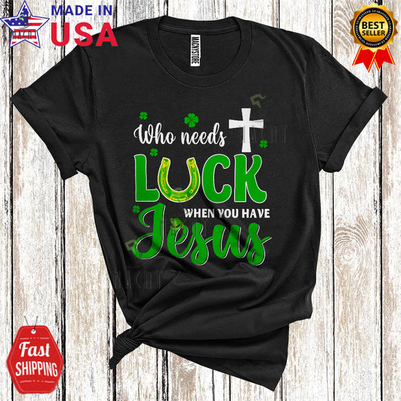 MacnyStore - Who Needs Luck When You Have Jesus Cool Funny St. Patrick's Day Christian Cross Shamrock Family T-Shirt