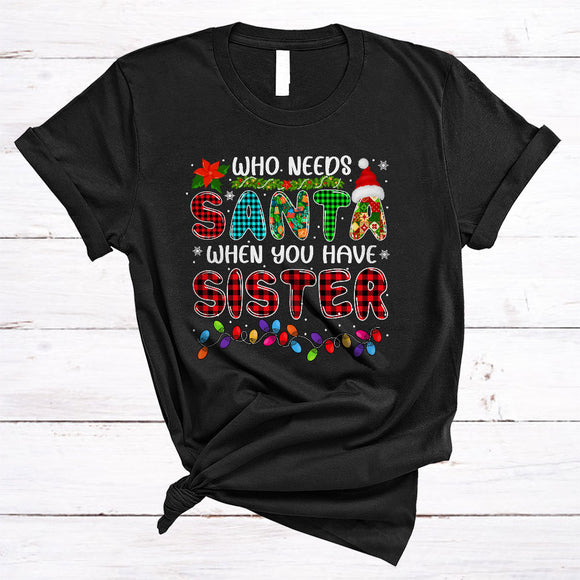 MacnyStore - Who Needs Santa When You Have Sister, Amazing Christmas Family Group, X-mas Plaid Santa T-Shirt