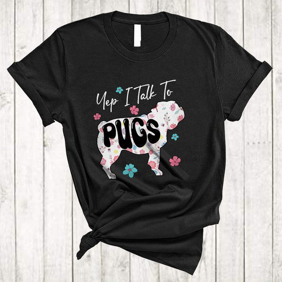 MacnyStore - Yep I Talk To Pugs, Awesome Floral Pug Lover, Flowers Matching Animal Puppy Lover T-Shirt