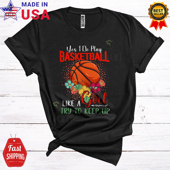 MacnyStore - Yes I Do Play Basketball Like A Girl Funny Matching Basketball Player Team Flowers T-Shirt