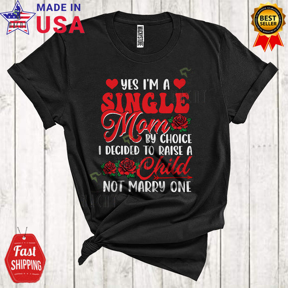 MacnyStore - Yes I'm A Single Mom By Choice Cool Proud Mother's Day Single Mom Roses Family T-Shirt