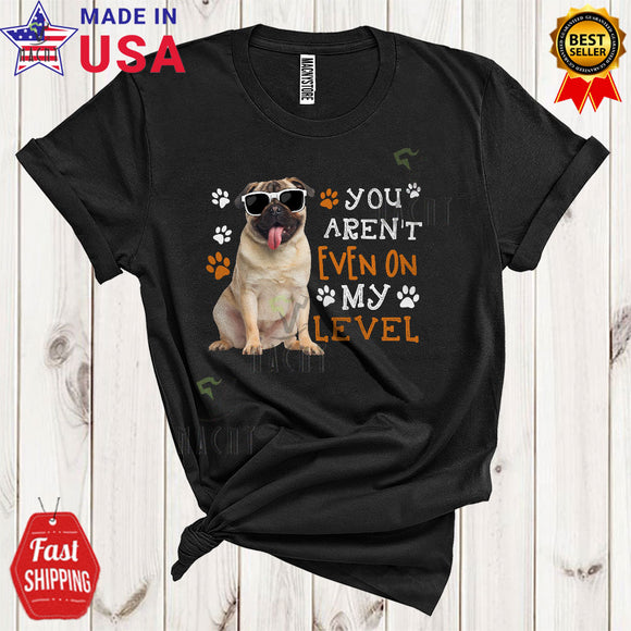 MacnyStore - You Aren't Even On My Level Cool Funny Pug Wearing Sunglasses Pug Paws Owner Lover T-Shirt