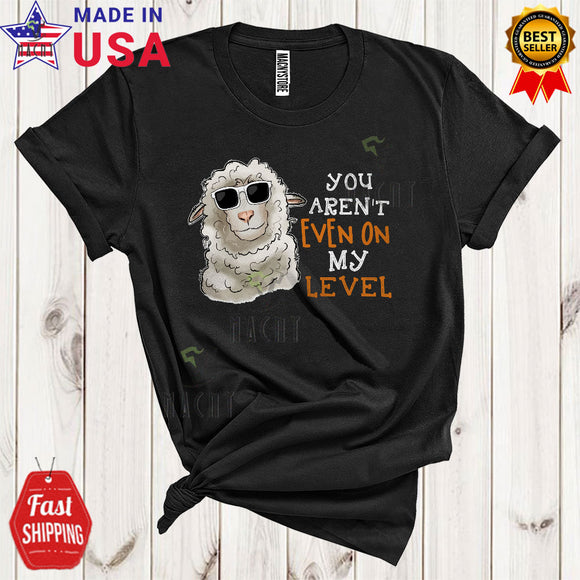 MacnyStore - You Aren't Even On My Level Cool Funny Sheep Wearing Sunglasses Sheep Farm Animals Farmer Lover T-Shirt