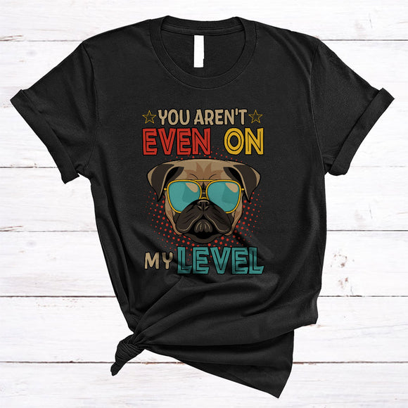 MacnyStore - You Aren't Even On My Level, Humorous Vintage Pug Owner Lover, Matching Family Group T-Shirt