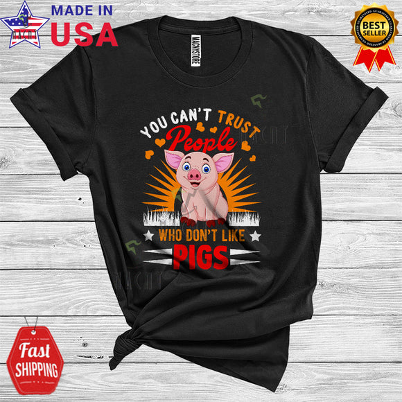 MacnyStore - You Can't Trust People Who Don't Like Pigs Cute Funny Farmer Farm Animal Pig Lover T-Shirt