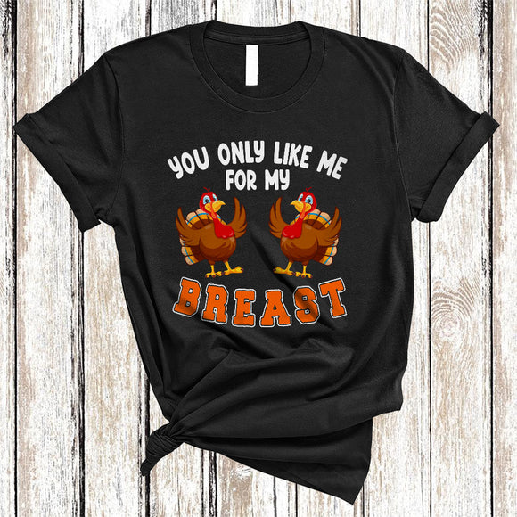 MacnyStore - You Only Like Me For My Breast, Sarcastic Thanksgiving Women Turkey, Matching Family Group T-Shirt
